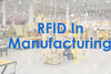 Do you know how RFID revolutionized manufacturing?